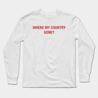 Where My Country Gone? Long Sleeve T-Shirt